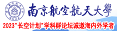 来搞我啊日我逼吸我奶吧给你日逼爽吧南京航空航天大学2023“长空计划”学科群论坛诚邀海内外学者